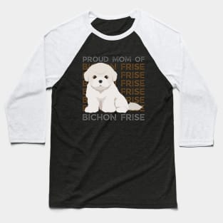 Proud mom of Bichon Frise Life is better with my dogs Dogs I love all the dogs Baseball T-Shirt